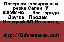 Лазерная гравировка и резка Салон “У КАМИНА“  - Все города Другое » Продам   . Ненецкий АО,Волонга д.